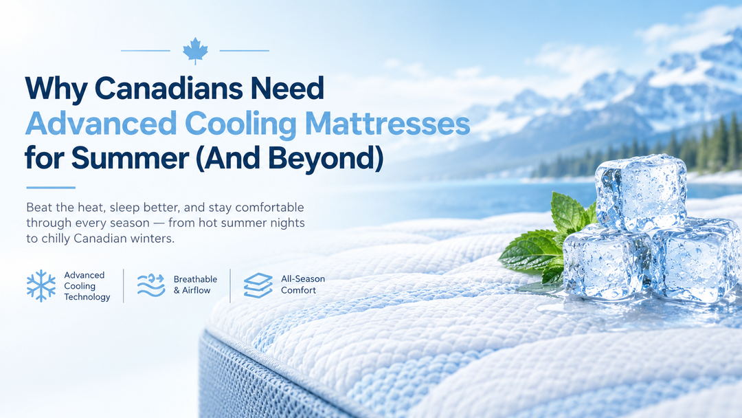 Why Canadians Need Advanced Cooling Mattresses for Summer (And Beyond)